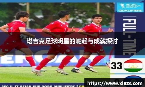 塔吉克足球明星的崛起与成就探讨